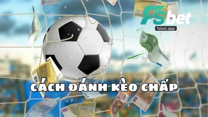 Kèo Chấp Fsbet: Hướng Dẫn, Kinh Nghiệm và Ưu Đãi 2026
