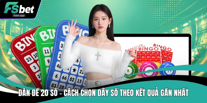 Dàn Đề 20 Số - Cách Chọn Dãy Số Theo Kết Quả Gần Nhất